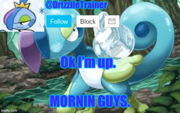 E | Ok I’m up. MORNIN GUYS. | image tagged in drizzile s temp | made w/ Imgflip meme maker