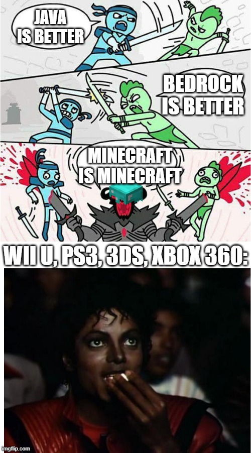 Sword Fight and Michal Jackson popcorn | JAVA IS BETTER; BEDROCK IS BETTER; MINECRAFT IS MINECRAFT; WII U, PS3, 3DS, XBOX 360: | image tagged in sword fight and michal jackson popcorn,sword fight,michael jackson popcorn,minecraft | made w/ Imgflip meme maker
