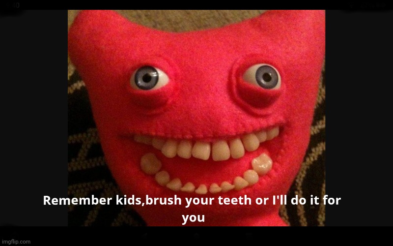 Brush your f**king teeth | image tagged in teeth,teletubbies,im so high,sorry for this shit post | made w/ Imgflip meme maker
