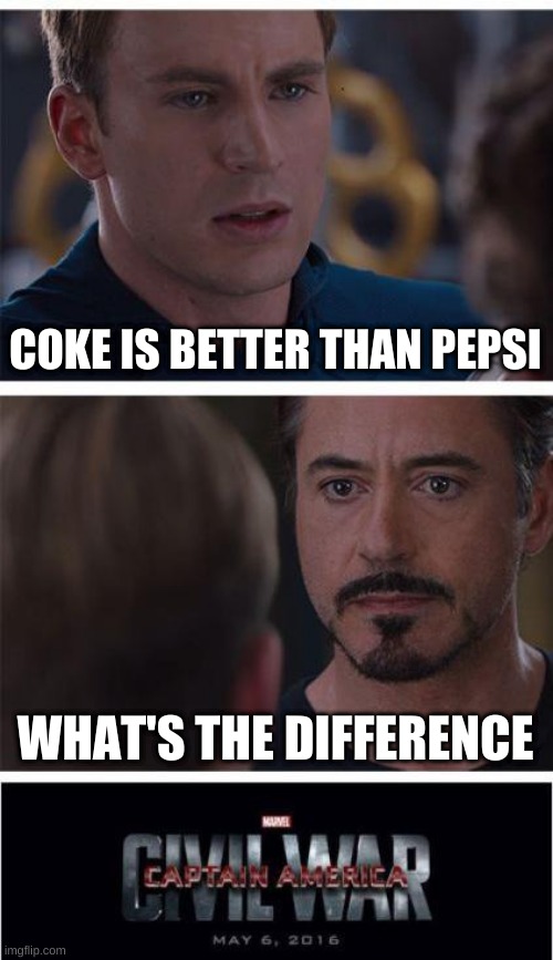 Marvel Civil War 1 Meme | COKE IS BETTER THAN PEPSI; WHAT'S THE DIFFERENCE | image tagged in memes,marvel civil war 1 | made w/ Imgflip meme maker