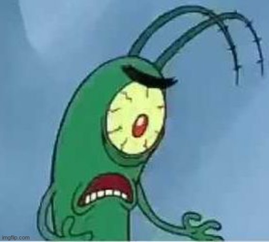 Plankton oh f*ck | image tagged in plankton oh f ck | made w/ Imgflip meme maker