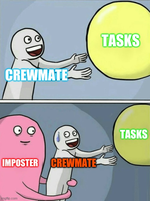 another among us meme | TASKS; CREWMATE; TASKS; IMPOSTER; CREWMATE | image tagged in memes,running away balloon | made w/ Imgflip meme maker