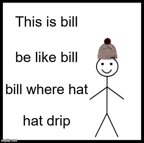 Be Like Bill Meme | This is bill; be like bill; bill where hat; hat drip | image tagged in memes,be like bill | made w/ Imgflip meme maker