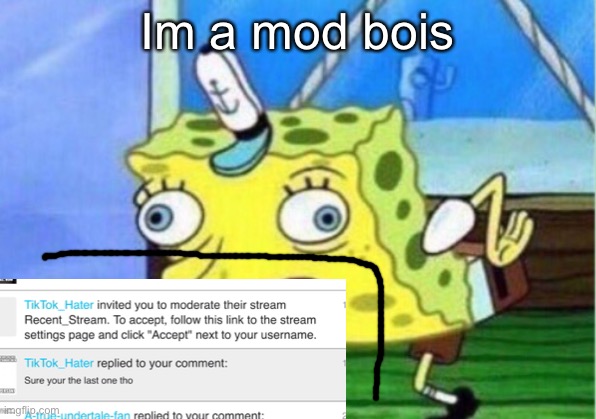 Thanks bois (i dont have 10,000 points yet so i posted it in fun its meant to be in recent strean | Im a mod bois | image tagged in memes,mocking spongebob | made w/ Imgflip meme maker