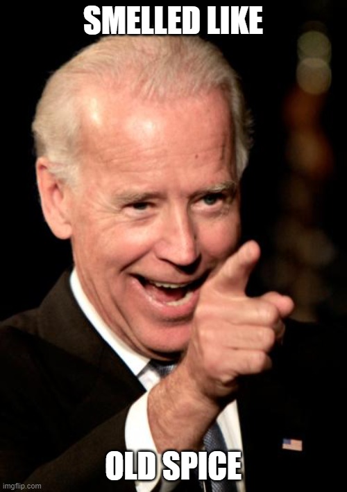 Smilin Biden Meme | SMELLED LIKE OLD SPICE | image tagged in memes,smilin biden | made w/ Imgflip meme maker