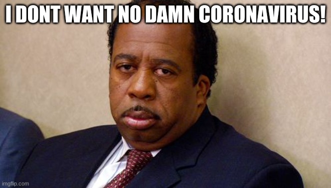 The Office | I DONT WANT NO DAMN CORONAVIRUS! | image tagged in the office | made w/ Imgflip meme maker