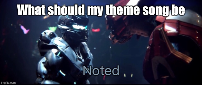 E | What should my theme song be | image tagged in spartan locke noted | made w/ Imgflip meme maker