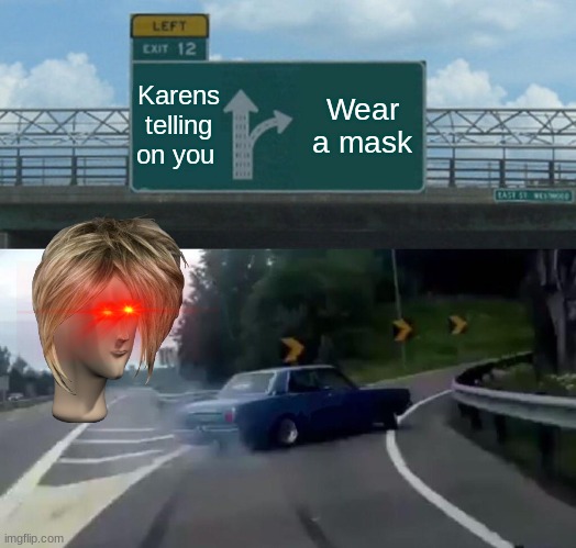 Left Exit 12 Off Ramp Meme | Karens telling on you; Wear a mask | image tagged in memes,left exit 12 off ramp | made w/ Imgflip meme maker