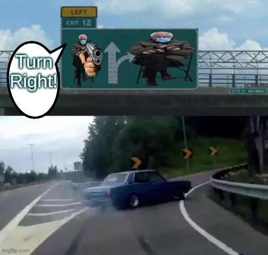 listen to bernie, OR ELSE! | Turn Right! | image tagged in memes,left exit 12 off ramp,bernie,funny | made w/ Imgflip meme maker