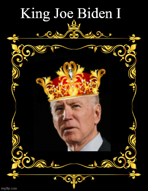 King Joe the first | King Joe Biden I | image tagged in politics | made w/ Imgflip meme maker