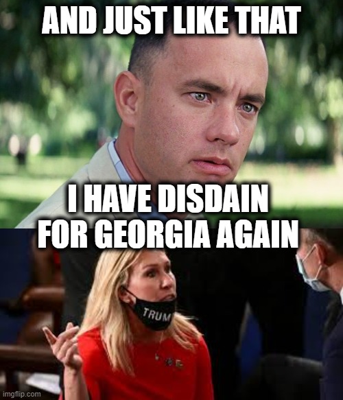 What is wrong with that state? | AND JUST LIKE THAT; I HAVE DISDAIN FOR GEORGIA AGAIN | image tagged in memes,and just like that,politics,scumbag,georgia,maga | made w/ Imgflip meme maker