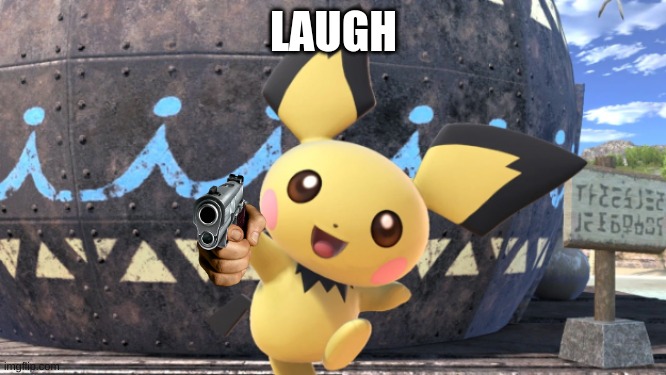 laugh (pt10) | LAUGH | image tagged in pichu | made w/ Imgflip meme maker