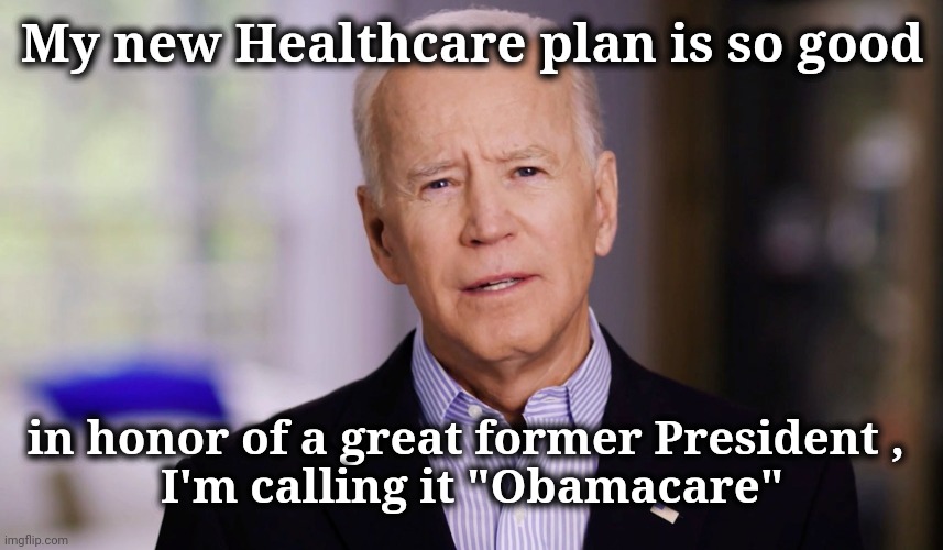 He did it all by himself | My new Healthcare plan is so good in honor of a great former President , 
I'm calling it "Obamacare" | image tagged in joe biden 2020,wow look nothing,amazing,what do we want,good stuff | made w/ Imgflip meme maker