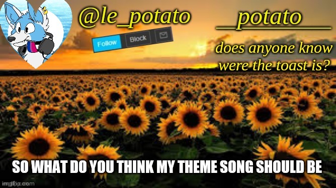 SO WHAT DO YOU THINK MY THEME SONG SHOULD BE | made w/ Imgflip meme maker