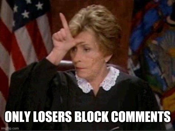 Judge Judy Loser | ONLY LOSERS BLOCK COMMENTS | image tagged in judge judy loser | made w/ Imgflip meme maker