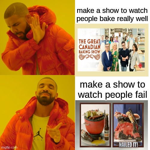 Drake Hotline Bling | make a show to watch people bake really well; make a show to watch people fail | image tagged in memes,drake hotline bling | made w/ Imgflip meme maker