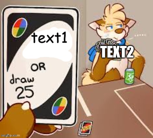 I do not know anymore | text1; TEXT2 | image tagged in draw 25,furry | made w/ Imgflip meme maker