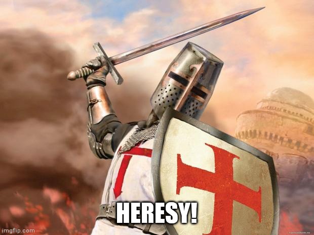 crusader | HERESY! | image tagged in crusader | made w/ Imgflip meme maker