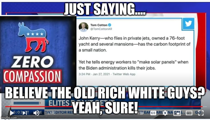 believe the old rich white guys |  JUST SAYING.... BELIEVE THE OLD RICH WHITE GUYS? YEAH, SURE! | image tagged in climate change | made w/ Imgflip meme maker