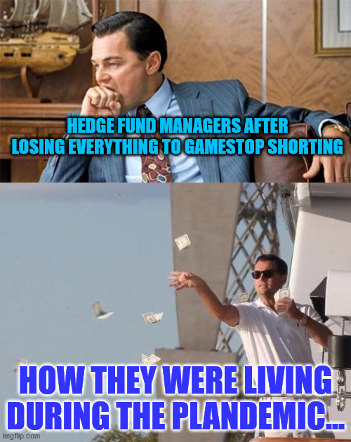 Leo wolf of Wall Street poor rich | HEDGE FUND MANAGERS AFTER LOSING EVERYTHING TO GAMESTOP SHORTING; HOW THEY WERE LIVING DURING THE PLANDEMIC... | image tagged in leo wolf of wall street poor rich | made w/ Imgflip meme maker