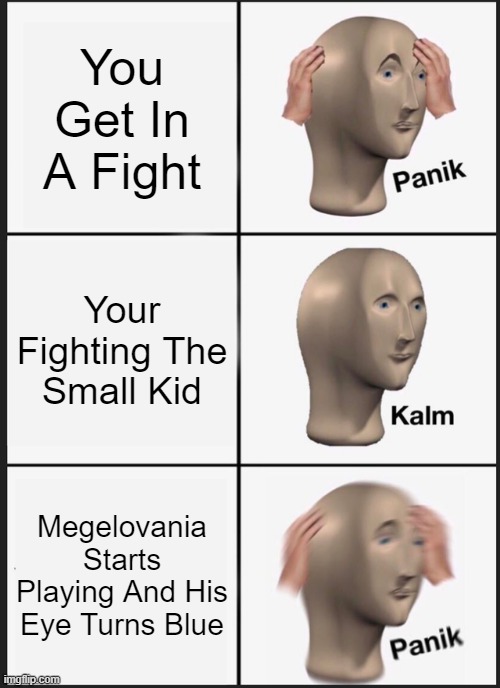 You Lost, 100% | You Get In A Fight; Your Fighting The Small Kid; Megelovania Starts Playing And His Eye Turns Blue | image tagged in memes,panik kalm panik | made w/ Imgflip meme maker