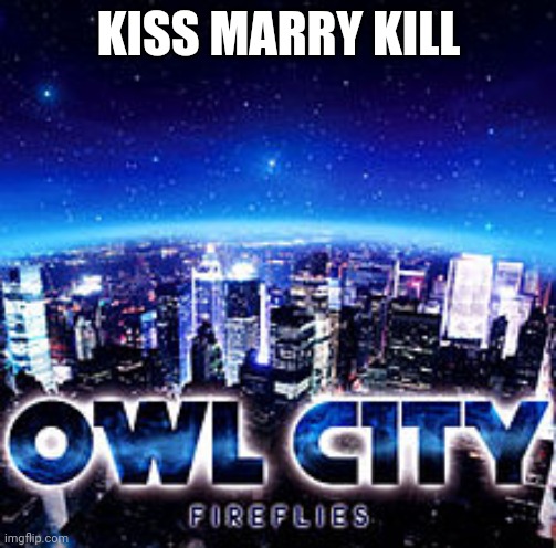 Owl city | KISS MARRY KILL | image tagged in owl city | made w/ Imgflip meme maker