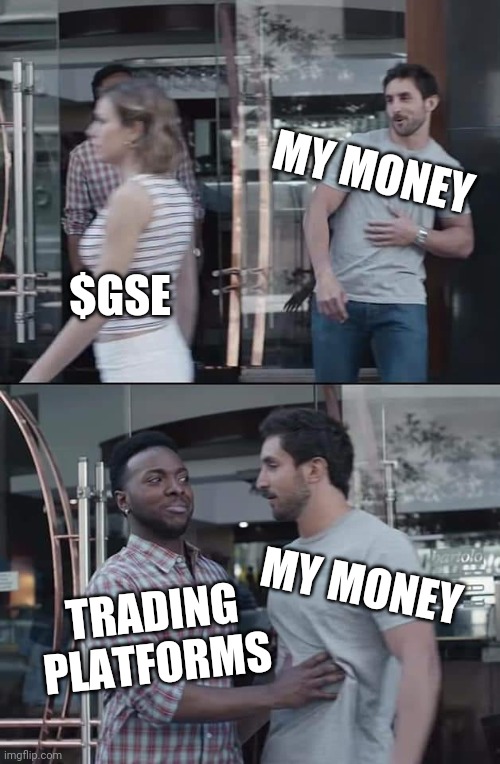 black guy stopping | $GSE TRADING PLATFORMS MY MONEY MY MONEY | image tagged in black guy stopping | made w/ Imgflip meme maker