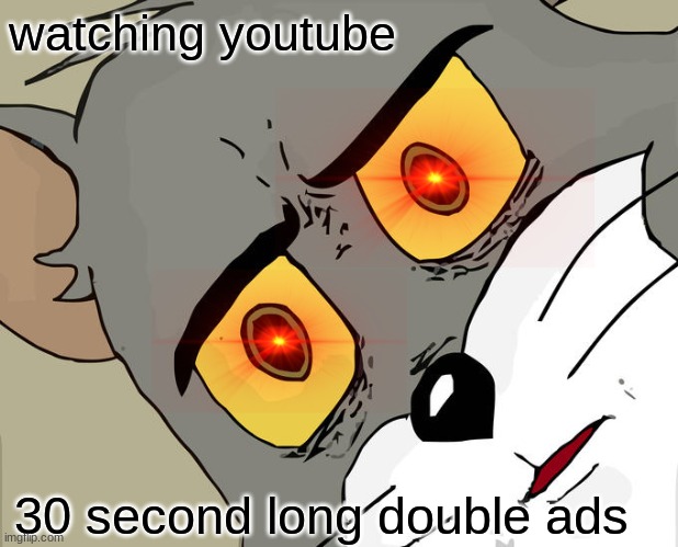 Unsettled Tom Meme | watching youtube; 30 second long double ads | image tagged in memes,unsettled tom | made w/ Imgflip meme maker