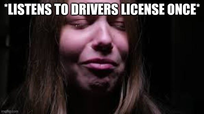and no. thats not me. just a stock photo |  *LISTENS TO DRIVERS LICENSE ONCE* | made w/ Imgflip meme maker