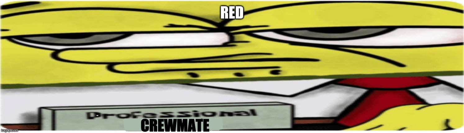 Professional (Blank) Sponge bob | RED CREWMATE | image tagged in professional blank sponge bob | made w/ Imgflip meme maker