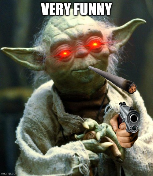 Star Wars Yoda Meme | VERY FUNNY | image tagged in memes,star wars yoda | made w/ Imgflip meme maker