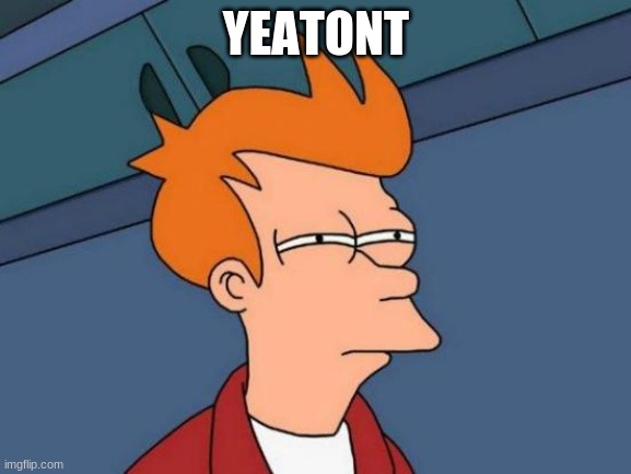 Futurama Fry | YEATONT | image tagged in memes,futurama fry | made w/ Imgflip meme maker