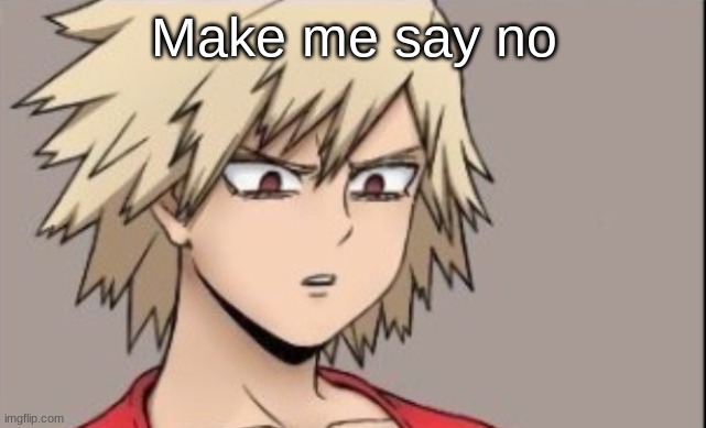 Old ass trend go brrr | Make me say no | image tagged in unsettled mistuki | made w/ Imgflip meme maker