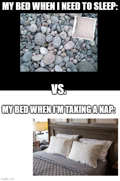Sleep vs. Nap | MY BED WHEN I NEED TO SLEEP:; VS. MY BED WHEN I'M TAKING A NAP: | image tagged in blank white template | made w/ Imgflip meme maker