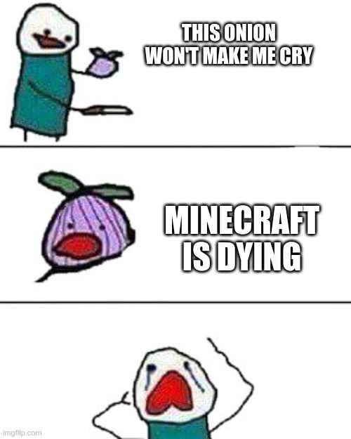 this onion won't make me cry | THIS ONION WON'T MAKE ME CRY; MINECRAFT IS DYING | image tagged in this onion won't make me cry | made w/ Imgflip meme maker