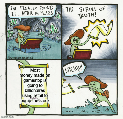 The Scroll Of Truth Meme | Most money made on gamestop is going to billionaires using retail to pump the stock | image tagged in memes,the scroll of truth,memes | made w/ Imgflip meme maker
