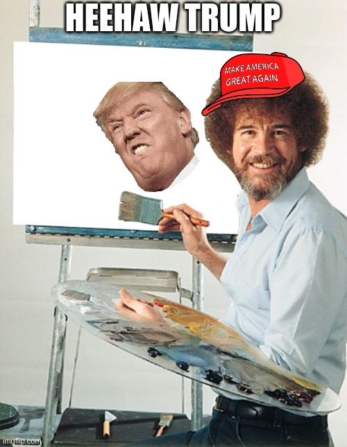 trump |  HEEHAW TRUMP | image tagged in bob ross blank canvas | made w/ Imgflip meme maker