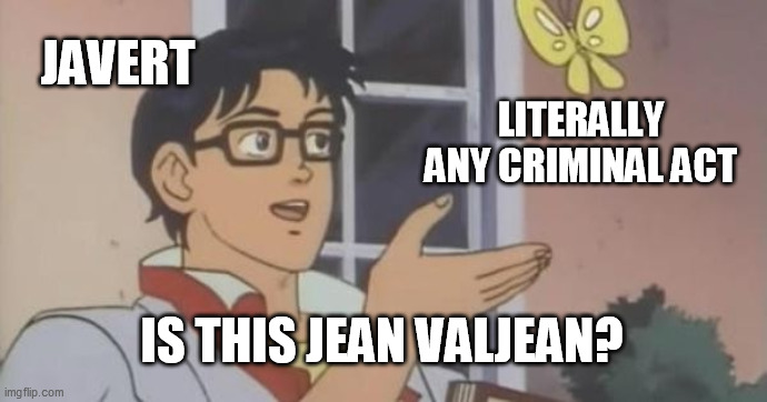 Is This a Pigeon | JAVERT; LITERALLY ANY CRIMINAL ACT; IS THIS JEAN VALJEAN? | image tagged in is this a pigeon,lesmiserables | made w/ Imgflip meme maker