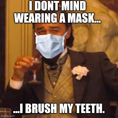 Yuckmouth mask breath mouthbreathers | I DONT MIND WEARING A MASK... ...I BRUSH MY TEETH. | image tagged in memes,laughing leo | made w/ Imgflip meme maker