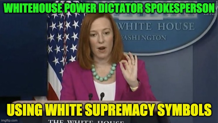 Whitehouse Power keeping you Oppressed |  WHITEHOUSE POWER DICTATOR SPOKESPERSON; USING WHITE SUPREMACY SYMBOLS | image tagged in white supremacy symbols | made w/ Imgflip meme maker