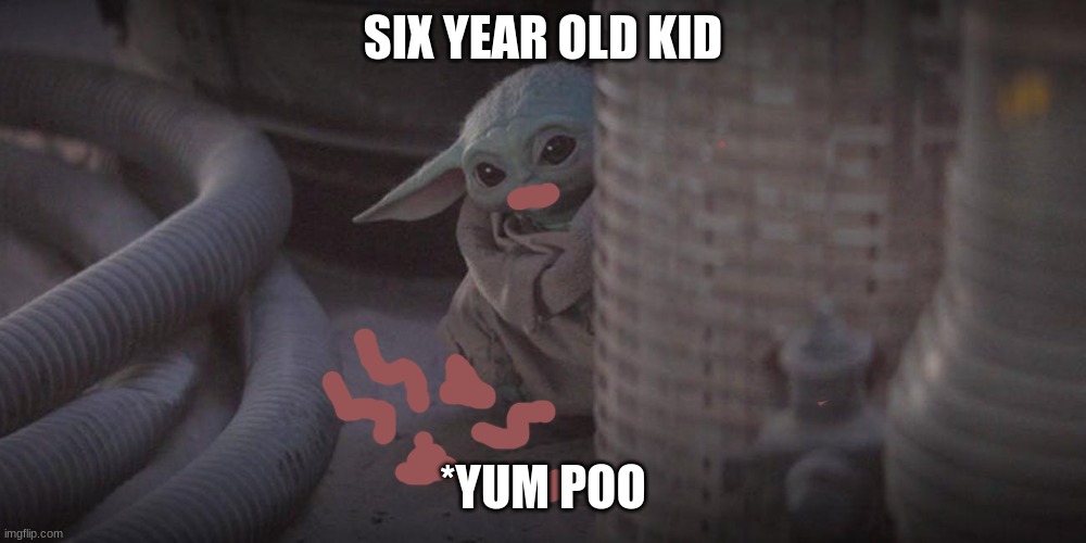 Baby Yoda Peek | SIX YEAR OLD KID; *YUM POO | image tagged in baby yoda peek | made w/ Imgflip meme maker