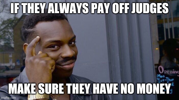 Roll Safe Think About It Meme | IF THEY ALWAYS PAY OFF JUDGES; MAKE SURE THEY HAVE NO MONEY | image tagged in memes,roll safe think about it | made w/ Imgflip meme maker