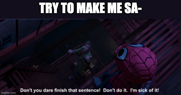 TRY TO MAKE ME SA- | made w/ Imgflip meme maker