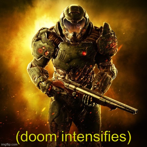 Doom Guy | (doom intensifies) | image tagged in doom guy | made w/ Imgflip meme maker