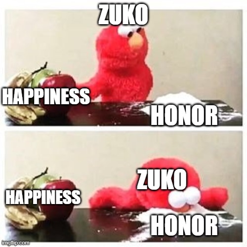 Zuko and his Honor |  ZUKO; HONOR; HAPPINESS; ZUKO; HAPPINESS; HONOR | image tagged in elmo cocaine,avatar the last airbender | made w/ Imgflip meme maker