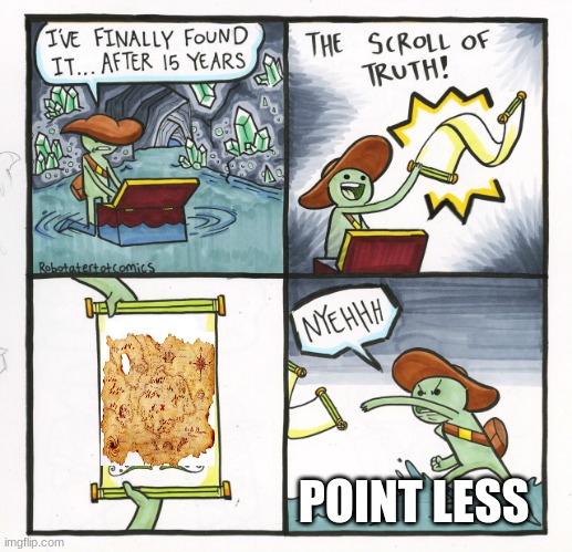 The Scroll Of Truth | POINT LESS | image tagged in memes,the scroll of truth | made w/ Imgflip meme maker