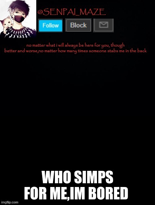 babys temp for maze | WHO SIMPS FOR ME,IM BORED | image tagged in babys temp for maze | made w/ Imgflip meme maker
