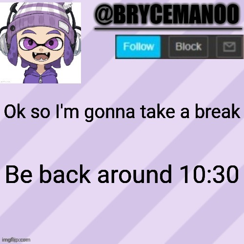 BrycemanOO announcement temple | Ok so I'm gonna take a break; Be back around 10:30 | image tagged in brycemanoo announcement temple | made w/ Imgflip meme maker