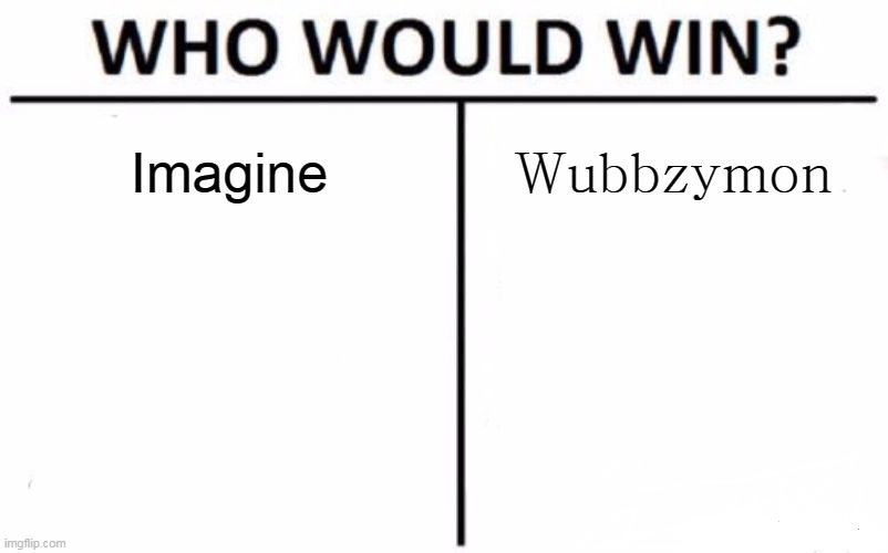 Who gonna win, Imagine or Wubbzymon, I say you vote Wubbzymon for a better future | Imagine; Wubbzymon | image tagged in memes,who would win,wubbzymon,wubbzy,president | made w/ Imgflip meme maker