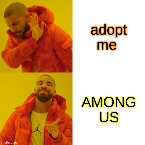 Drake Hotline Bling Meme | adopt me; AMONG US | image tagged in memes,drake hotline bling | made w/ Imgflip meme maker